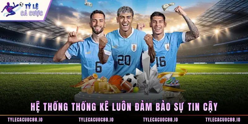 Hệ thống thống kê luôn đảm bảo sự tin cậy