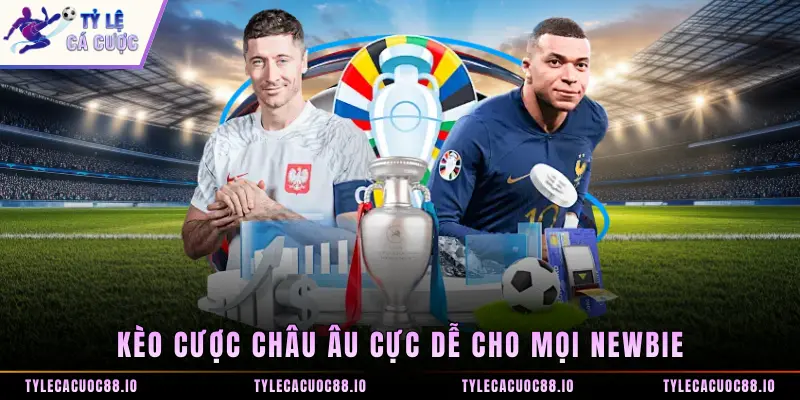 Kèo cược châu Âu cực dễ cho mọi newbie