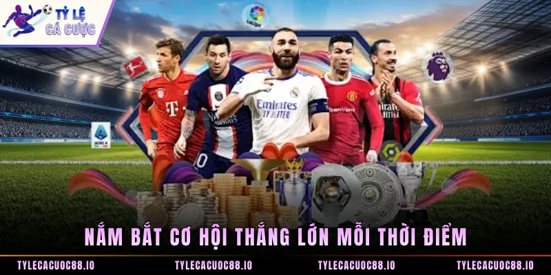 Nắm bắt cơ hội thắng lớn mỗi thời điểm