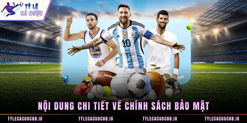 Nội dung chi tiết về chính sách bảo mật