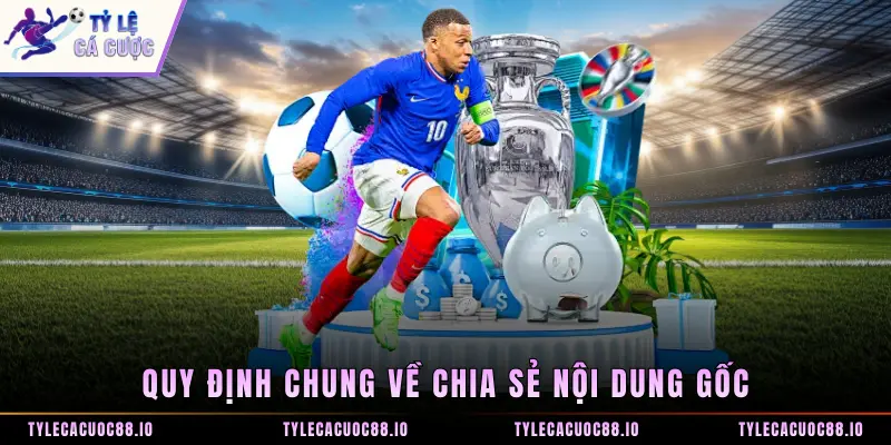 Quy định chung về chia sẻ nội dung gốc