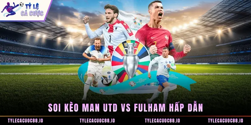 Soi kèo Man Utd vs Fulham hấp dẫn