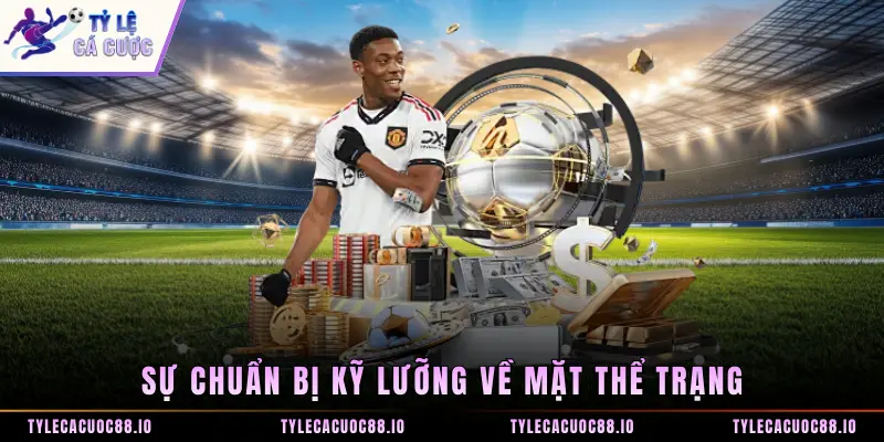 Sự chuẩn bị kỹ lưỡng về mặt thể trạng