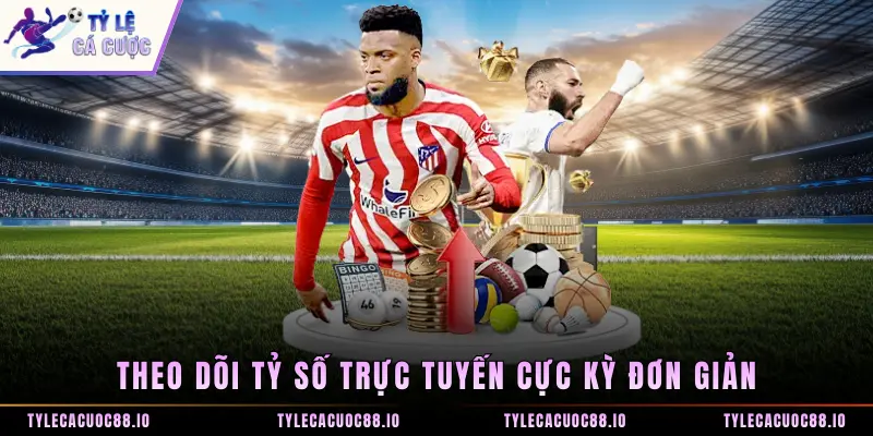 Theo dõi tỷ số trực tuyến cực kỳ đơn giản