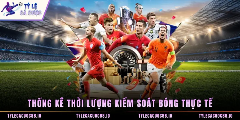 Thống kê thời lượng kiểm soát bóng thực tế