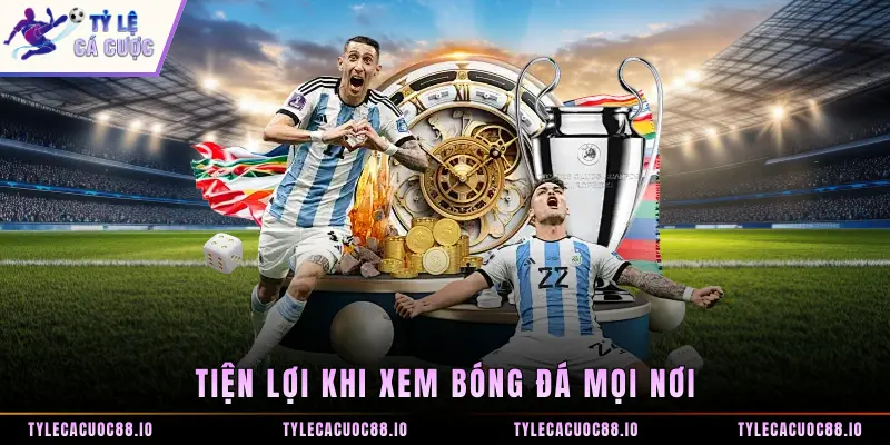 Tiện lợi khi xem bóng đá mọi nơi